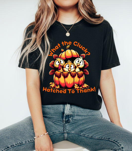 What the Cluck? We Hatched! – Funny Thanksgiving Unisex T-Shirt